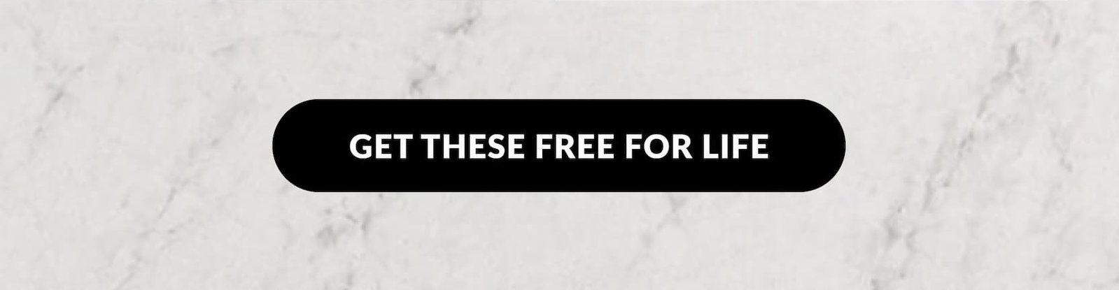 GET THESE FREE FOR LIFE