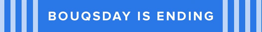 BOUQSDAY IS ENDING