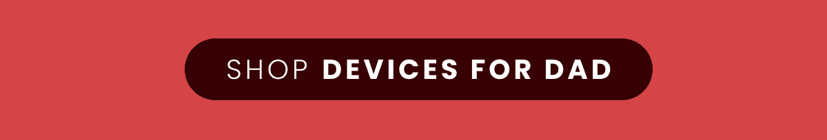 Shop Devices for Dad