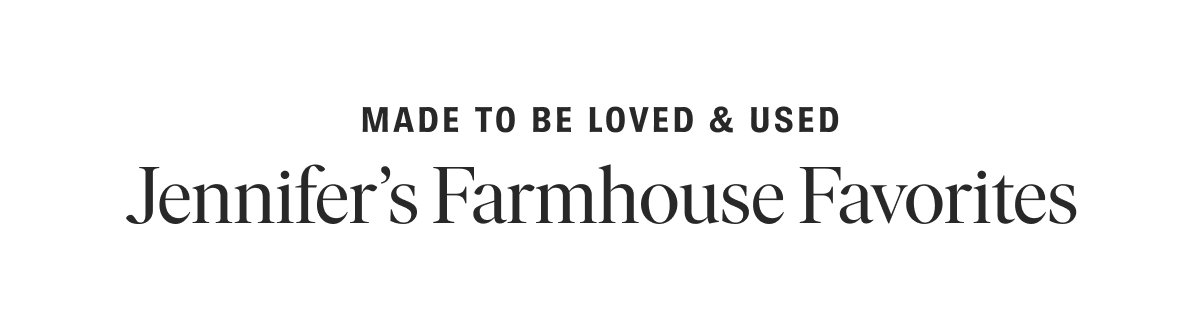 Made to be Loved & Used: Jennifer's Farmhouse Favorites