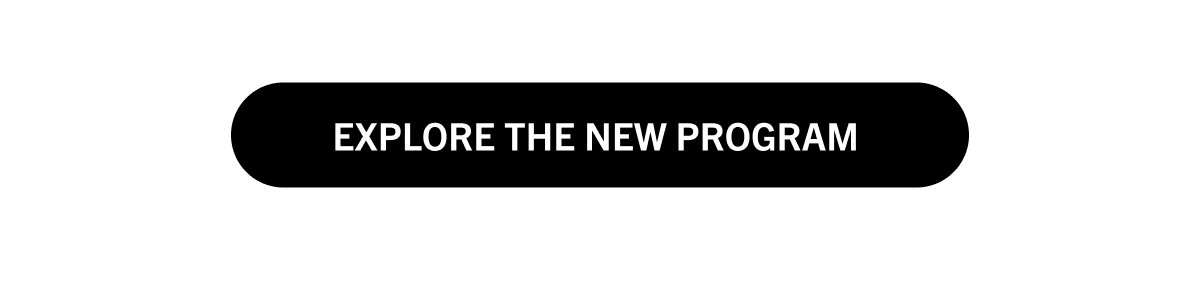 EXPLORE THE NEW PROGRAM