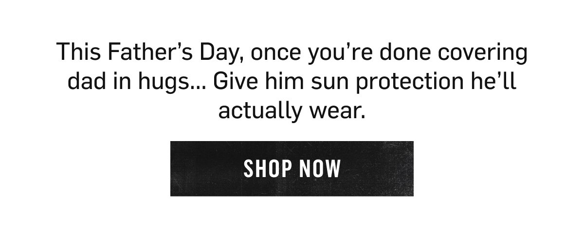 This Father's Day, give dad sun protection he'll actually wear – Shop Now!