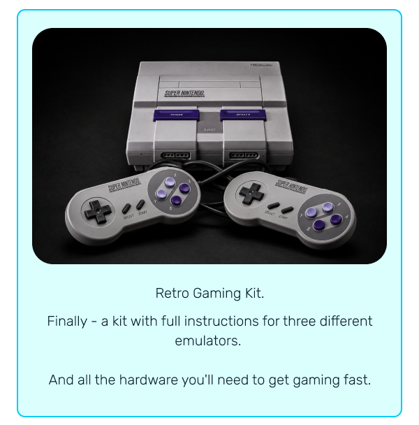 Retro Gaming Kit. Finally - a kit with full instructions for three different emulators.   And all the hardware you'll need to get gaming fast.