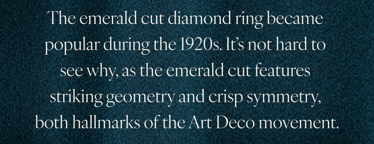 The emerald cut diamond ring became popular during the 1920s. It’s not hard to see why, as the emerald cut features striking geometry and crisp symmetry, both hallmarks of the Art Deco movement.