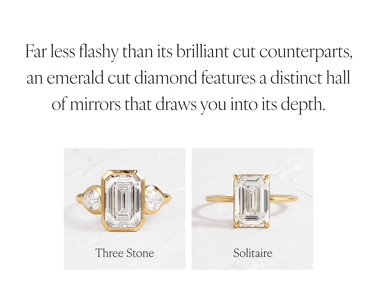 Far less flashy than its brilliant cut counterparts, an emerald cut diamond features a distinct hall of mirrors that draws you into its depth. Cluster, Solitaire, Three Stone, Diamond Band