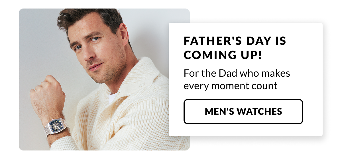 Father's Day is coming up! For the Dad who makes every moment count. Men's Watches