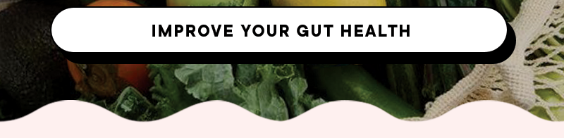 IMPROVE YOUR GUT HEALTH