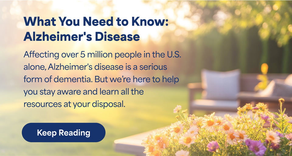Alzheimer's Disease: What You Need to Know. Read More.