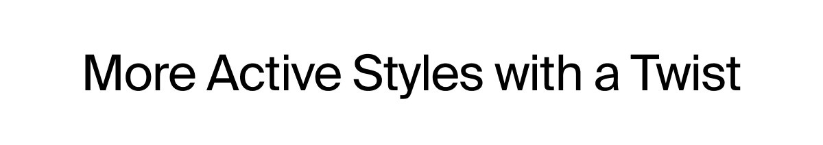 More active styles with a twist