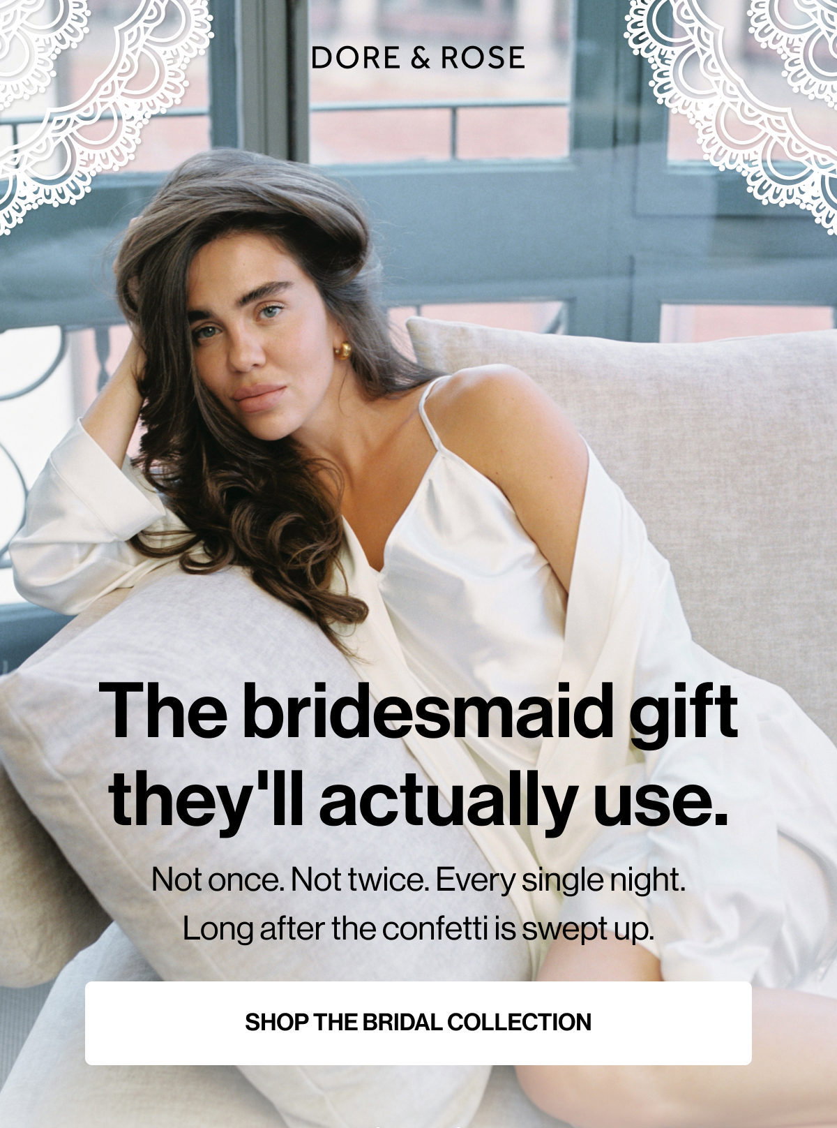 The bridesmaid gift they'll actually use. | Not once. Not twice. Every single night. Long after the confetti is swept up. | SHOP THE BRIDAL COLLECTION
