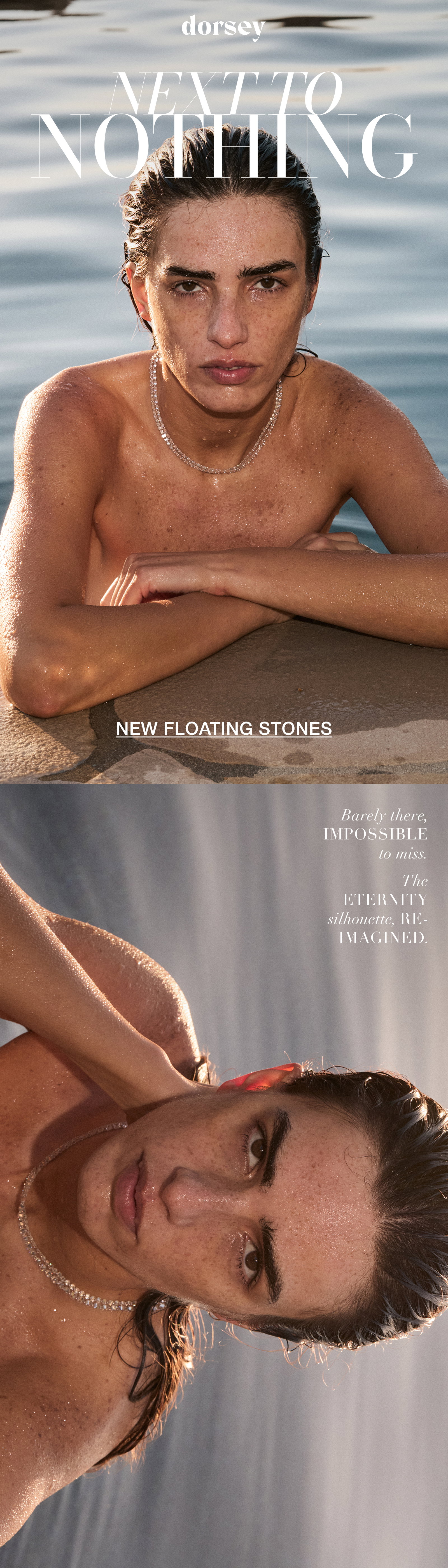 NEXT TO NOTHING FLOATING STONES. Barely there, IMPOSSIBLE to miss. The ETERNITY silhouette, RE-IMAGINED.
