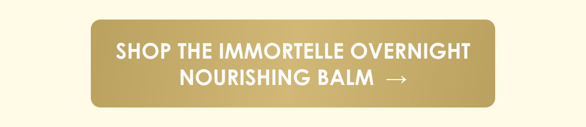 Shop the Immortelle Overnight Nourishing Balm  →