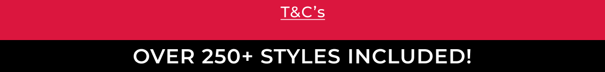 T&Cs Over 250+ styles included