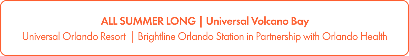 Rectangular banner featuring promotional text for Universal Volcano Bay. The headline reads "ALL SUMMER LONG | Universal Volcano Bay" in bold orange type on a white background. Supporting text mentions Universal Orlando Resort and Brightline Orlando Station in partnership with Orlando Health.