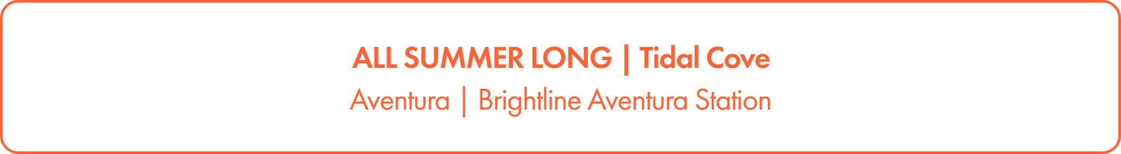Minimalist promotional banner featuring the phrase "ALL SUMMER LONG" and the name "Tidal Cove" in bold orange text. Additional location details mention "Aventura" and "Brightline Aventura Station" beneath the main headline.