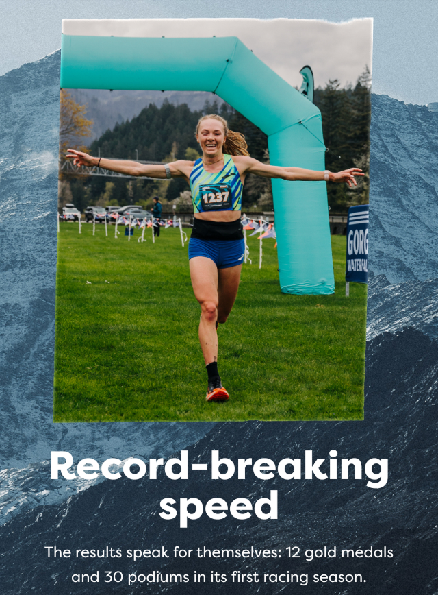 Record-breaking speed The results speak for themselves: 12 gold medals and 30 podiums in its first racing season.