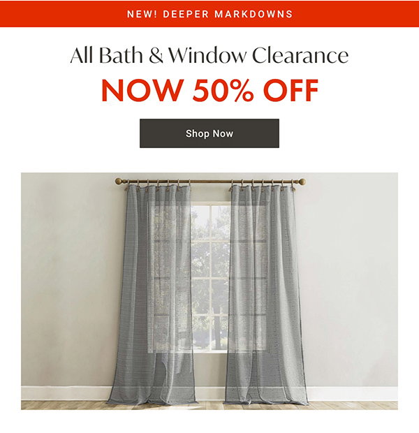 Bath & Window Clearance - 50% OFF - Shop Now