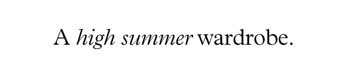 A high summer wardrobe.