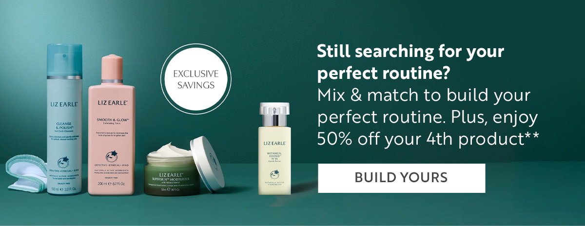 Still searching for your  perfect routine? ​ Mix & match to build your perfect routine. Plus, enjoy 50% off your 4th product**  BUILD YOURS