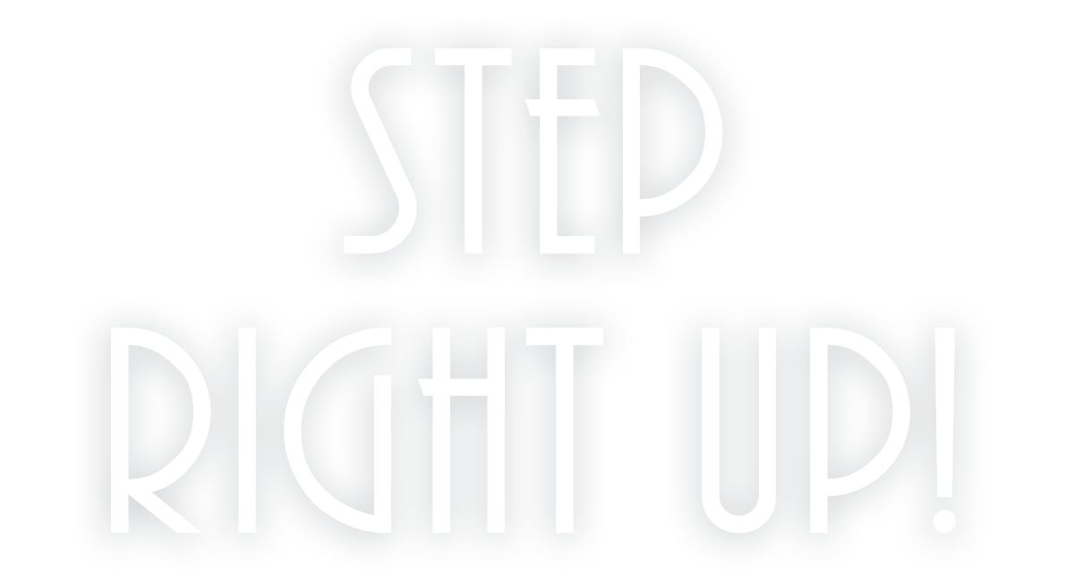 STEP RIGHT UP!