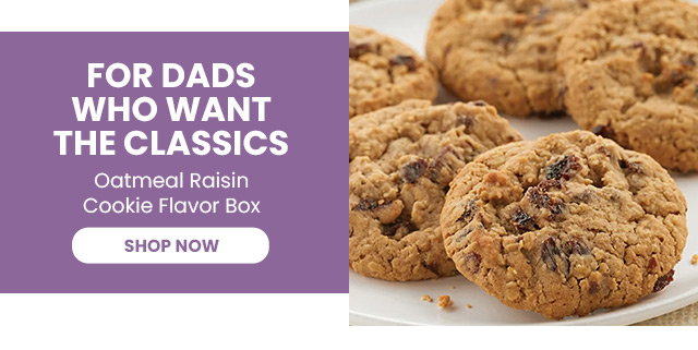FOR DADS WHO WANT THE CLASSICS - Oatmeal Raisin Cookie Flavors Box
