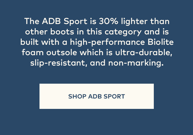 The ADB Sport is 30% lighter than other boots in this category and is built with a high-performance BioLite foam outsole which is ultra-durable, slip-resistant, and non-marking | Shop ADB Sport