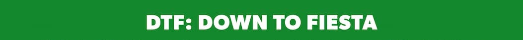 DTF: Down to Fiesta