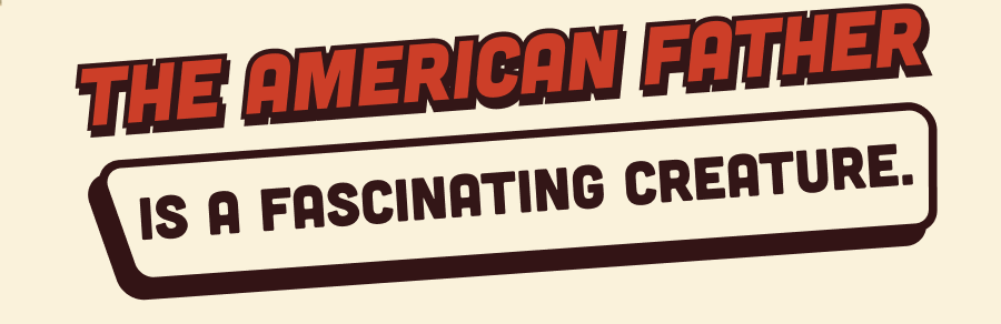 The American Father is a fascinating creature.