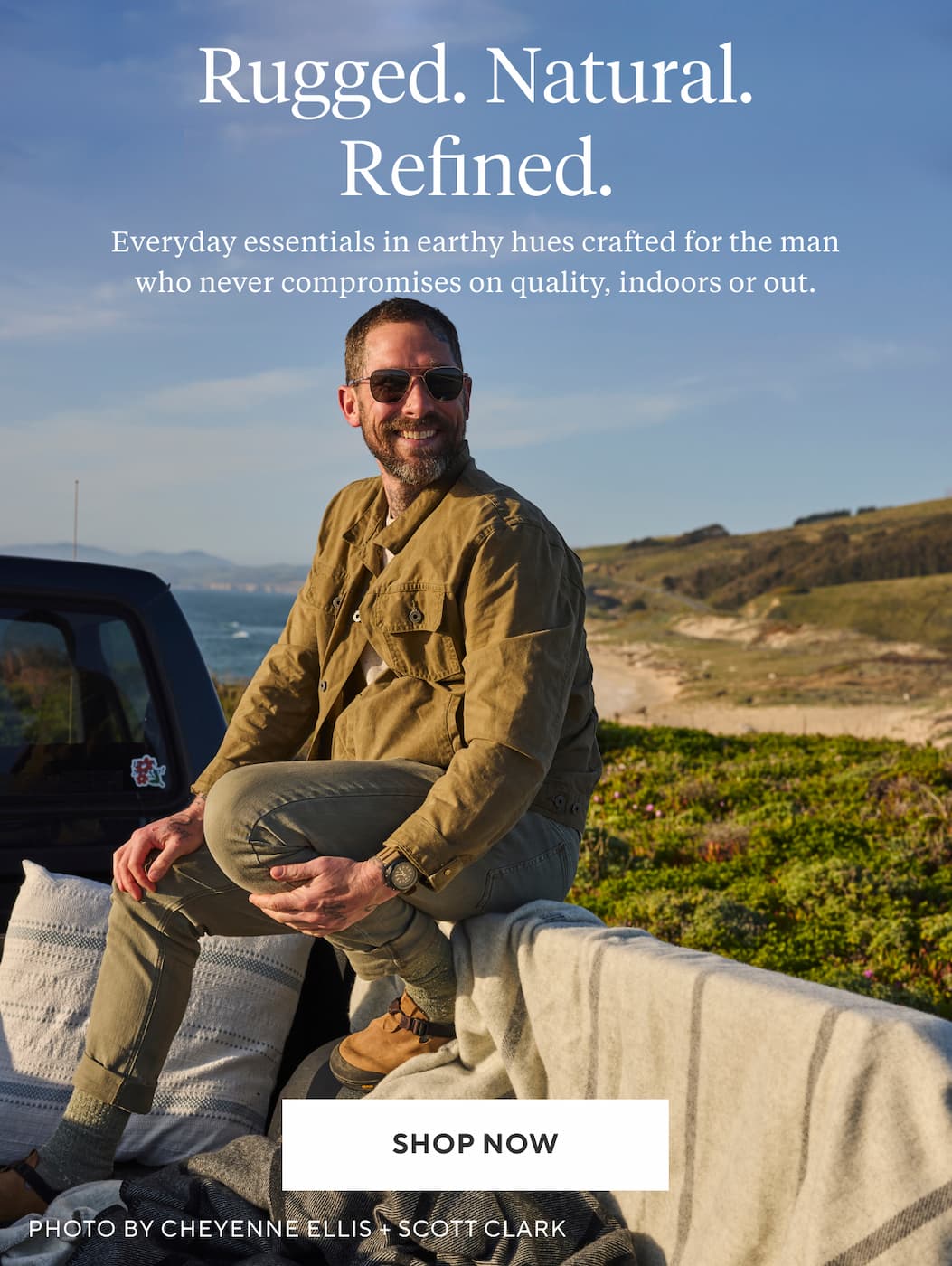 Rugged. Natural. Refined. Everyday essentials in earthy hues crafted for the man who never compromises on quality, indoors or out. Shop Now >