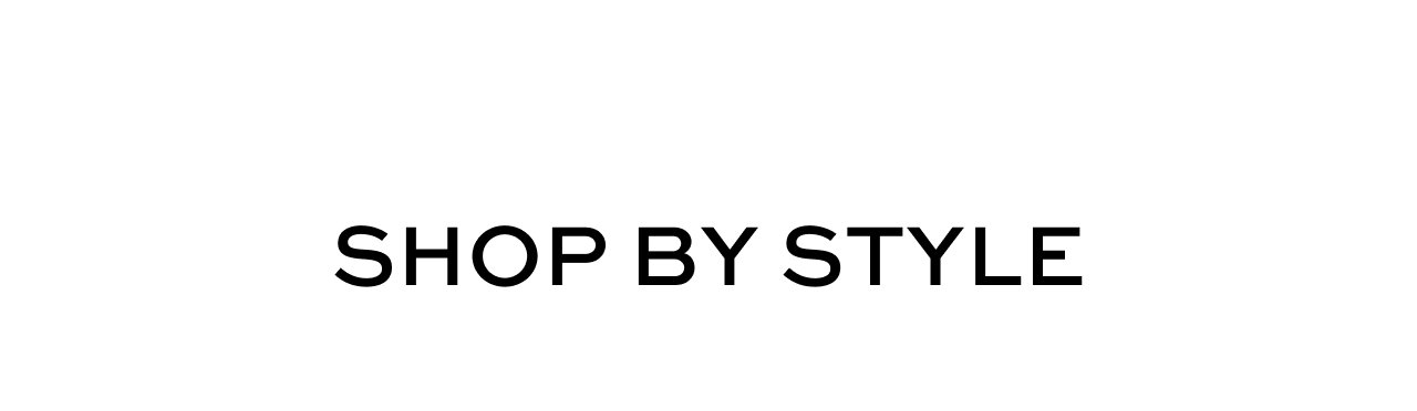 SHOP BY STYLE