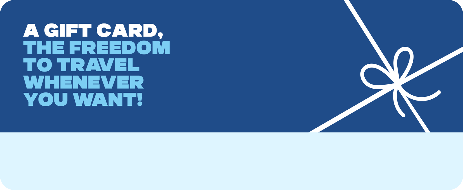 A gift card, the freedom to travel whenever you want!