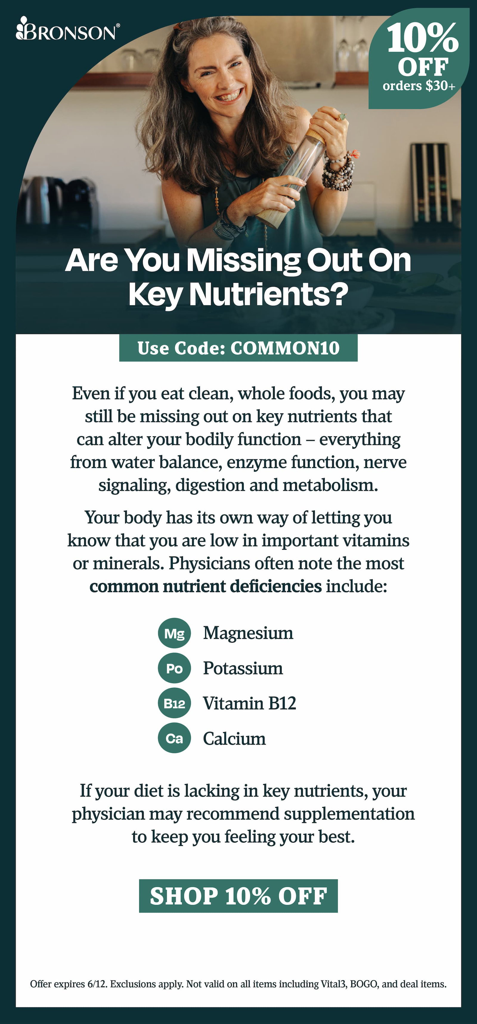 Bronson Vitamins | Are You Missing Out on Key Nutrients? | Take 10% OFF all orders $30+ with code: COMMON10 | Offer expires 6/12. Exclusions apply. Not valid on all items including Vital3, BOGO, and deal items.