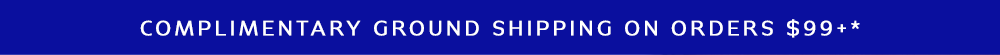 COMPLIMENTARY GROUND SHIPPING ON ORDERS 99+*