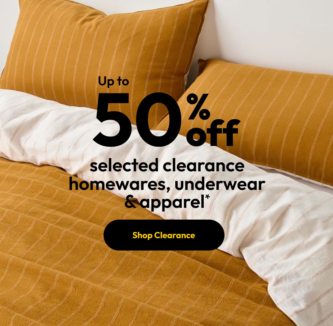 Up to 50% off selected clearance homewares, underwear & apparel*