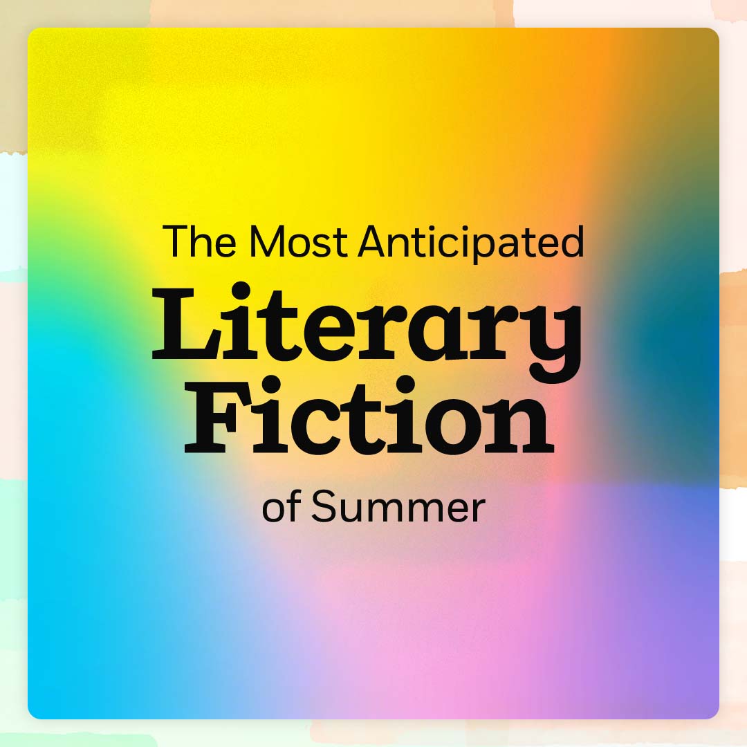 The Most Anticipated Literary Fiction of Summer