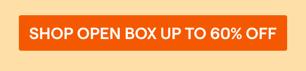 OPEN BOX DEALS UP TO 60% OFF