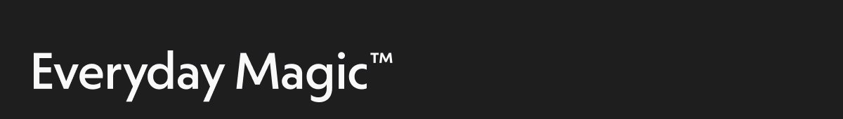 Everyday Magic ™