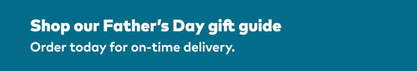 Shop our Father's Day gift guide. Order today for on-time delivery.