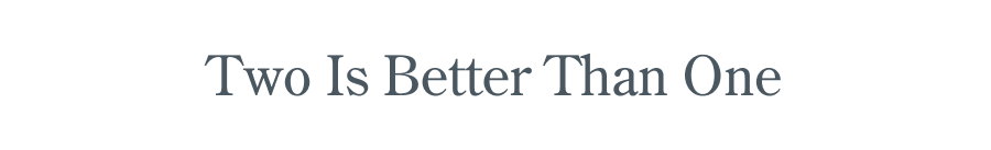 Two Is Better Than One