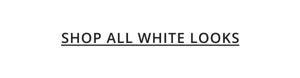 SHOP ALL WHITE LOOKS