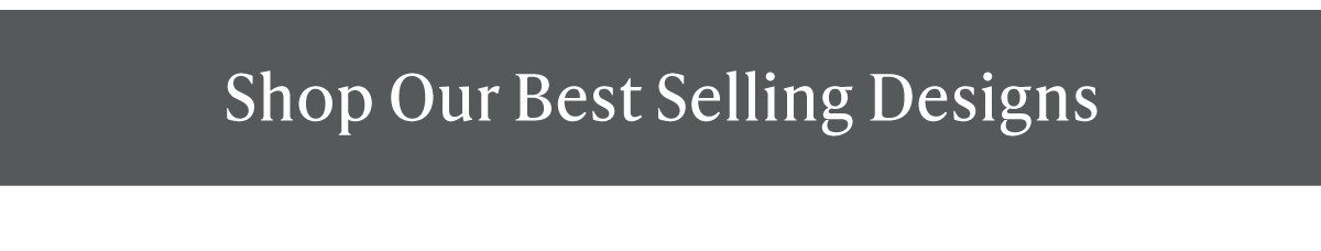 Shop our best-selling designs