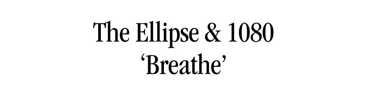 The Ellipse & 1080 'Breathe'