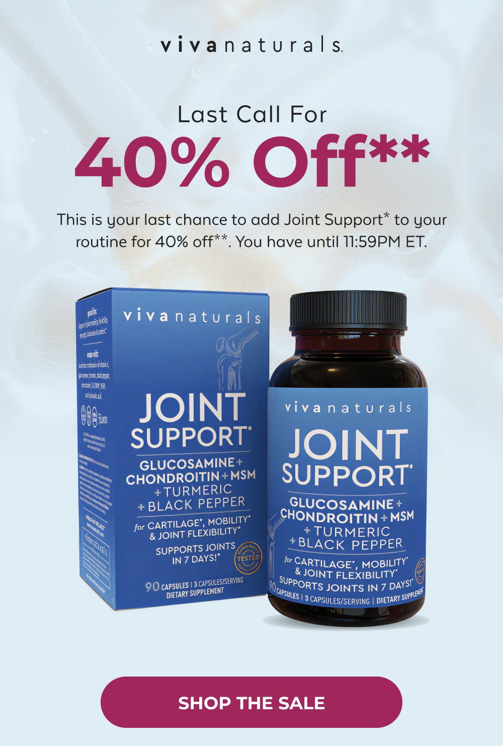 Last Call for 40% Off** This is your last chance to add Joint Support* to your routine for 40% off**. You have until 11:59PM ET. Shop the Sale