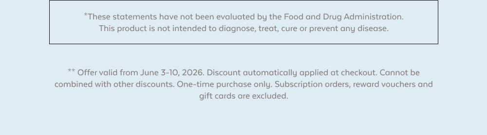 *These statements have not been evaluated by the Food and Drug Administration. This product is not intended to diagnose, treat, cure or prevent any disease. ** Offer valid from June 3-10, 2026. Discount automatically applied at checkout. Cannot be combined with other discounts. One-time purchase only. Subscription orders, reward vouchers and gift cards are excluded. Shop Joint Support*