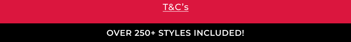 T&Cs Over 250+ styles included