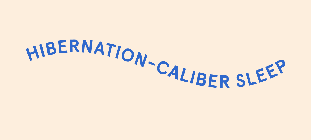 Hibernation-Caliber Sleep