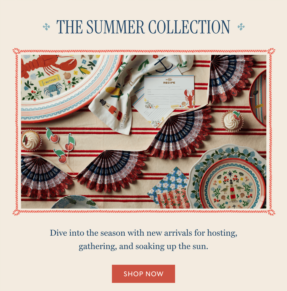 THE SUMMER COLLECTION - Dive into the season with new arrivals for hosting, gathering, and soaking up the sun. | SHOP NOW
