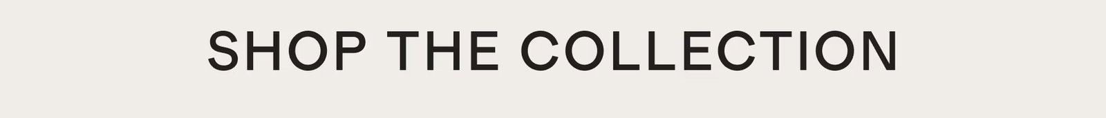 SHOP THE COLLECTION