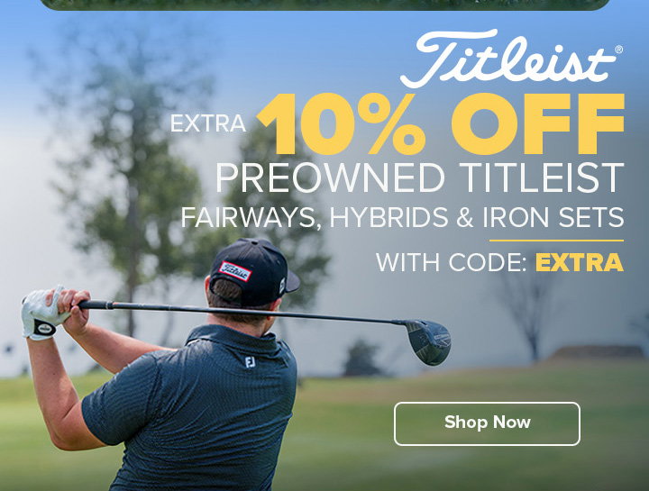 Save an Extra 10% On Preowned Titleist Fairways, Hybrids and Iron Sets with Code: EXTRA