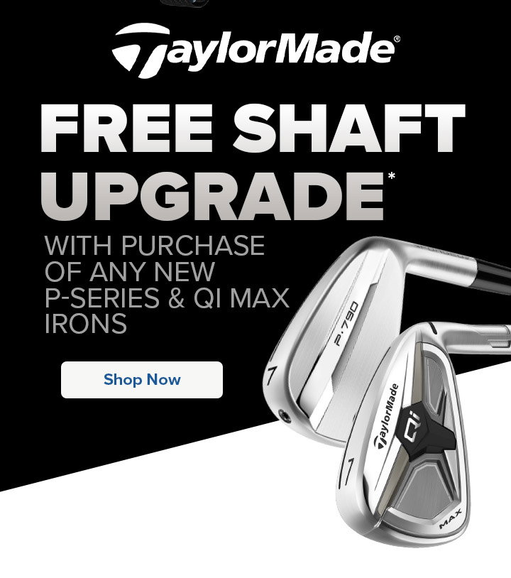 Free Shaft Upgrade with Purchase of any new P-Series Irons & Qi Max Irons